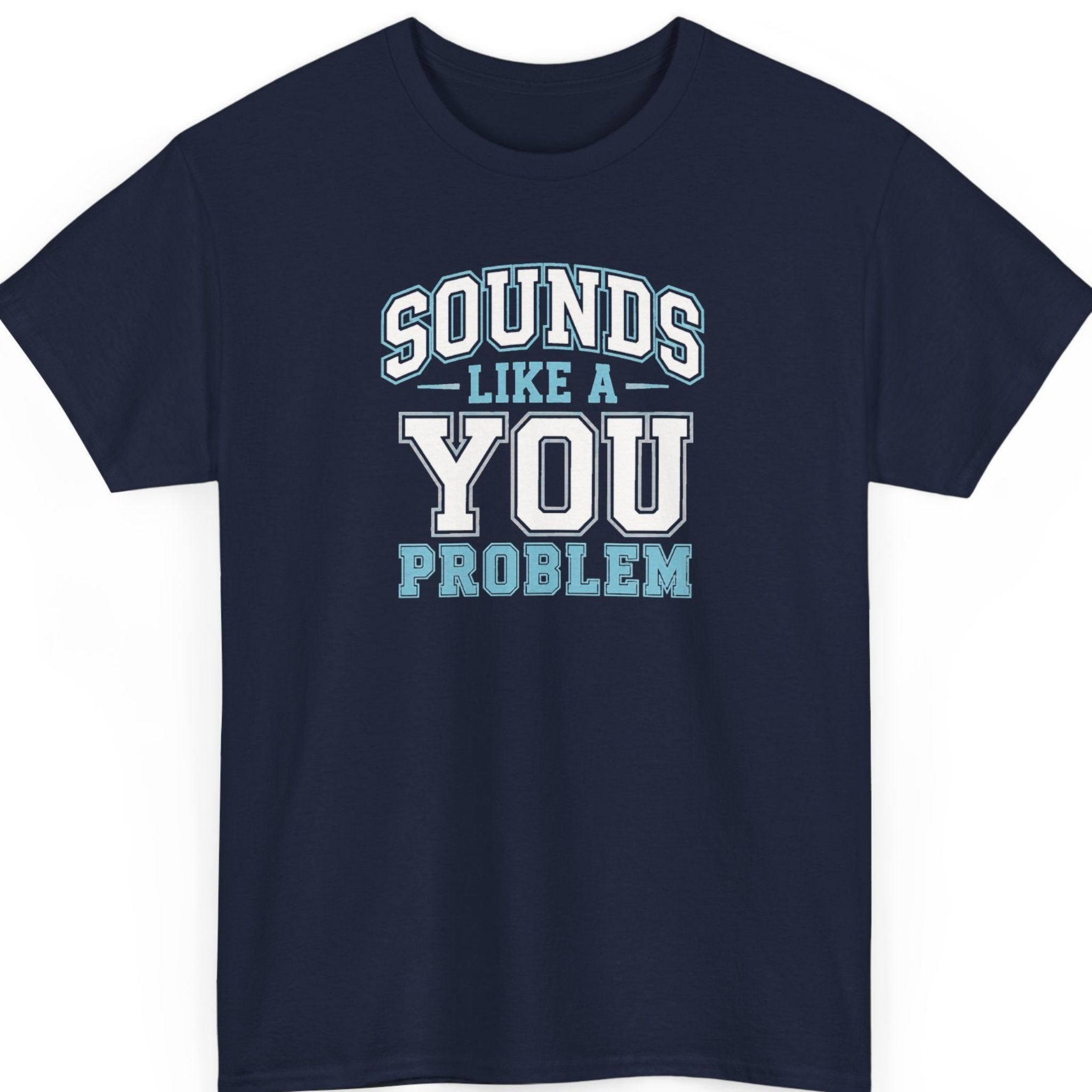 Mayhem Haus sarcastic quote t-shirt on a navy blue tee featuring varsity-style white and light blue typography displaying the phrase, "Sounds Like a You Problem."