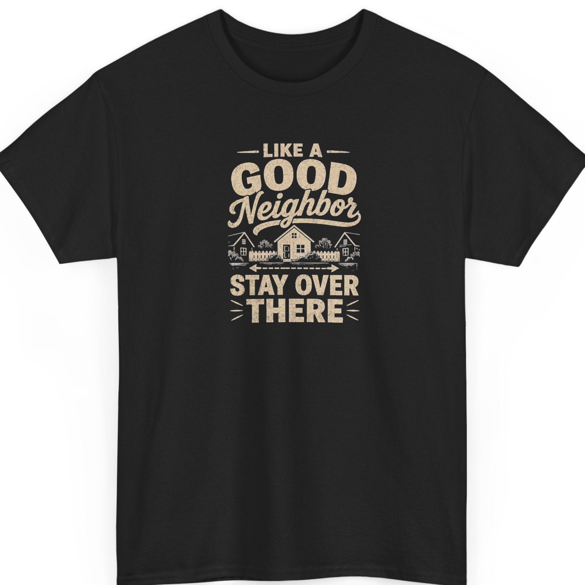 Mayhem Haus sarcastic neighbor t-shirt on a black shirt featuring a distressed neighborhood illustration with houses and fencing surrounding the phrase, “Like a Good Neighbor Stay Over There,” in vintage cream-colored typography.