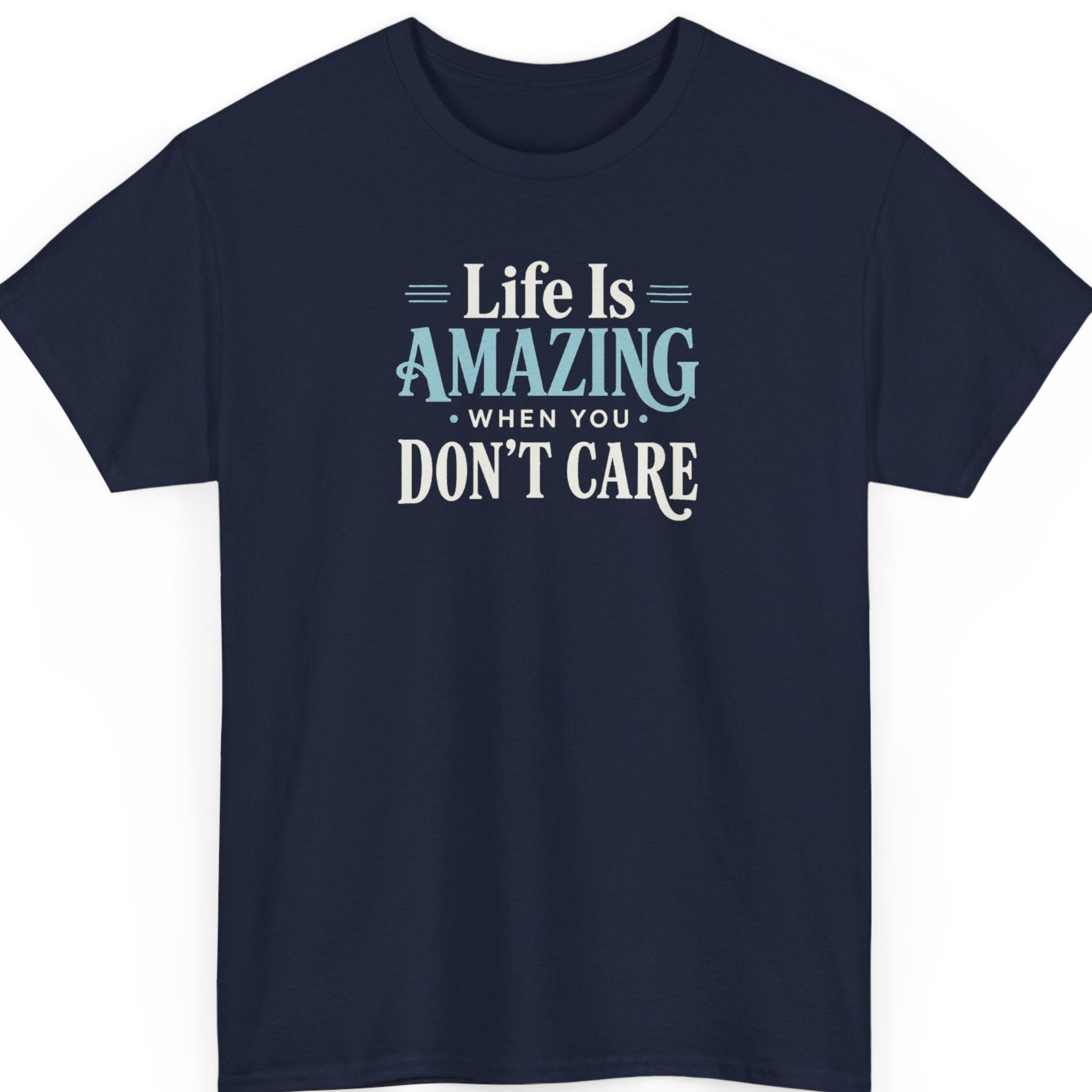 Mayhem Haus sarcastic quote t-shirt on a navy blue tee featuring distressed white and light blue typography displaying the phrase, "Life Is Amazing When You Don't Care."