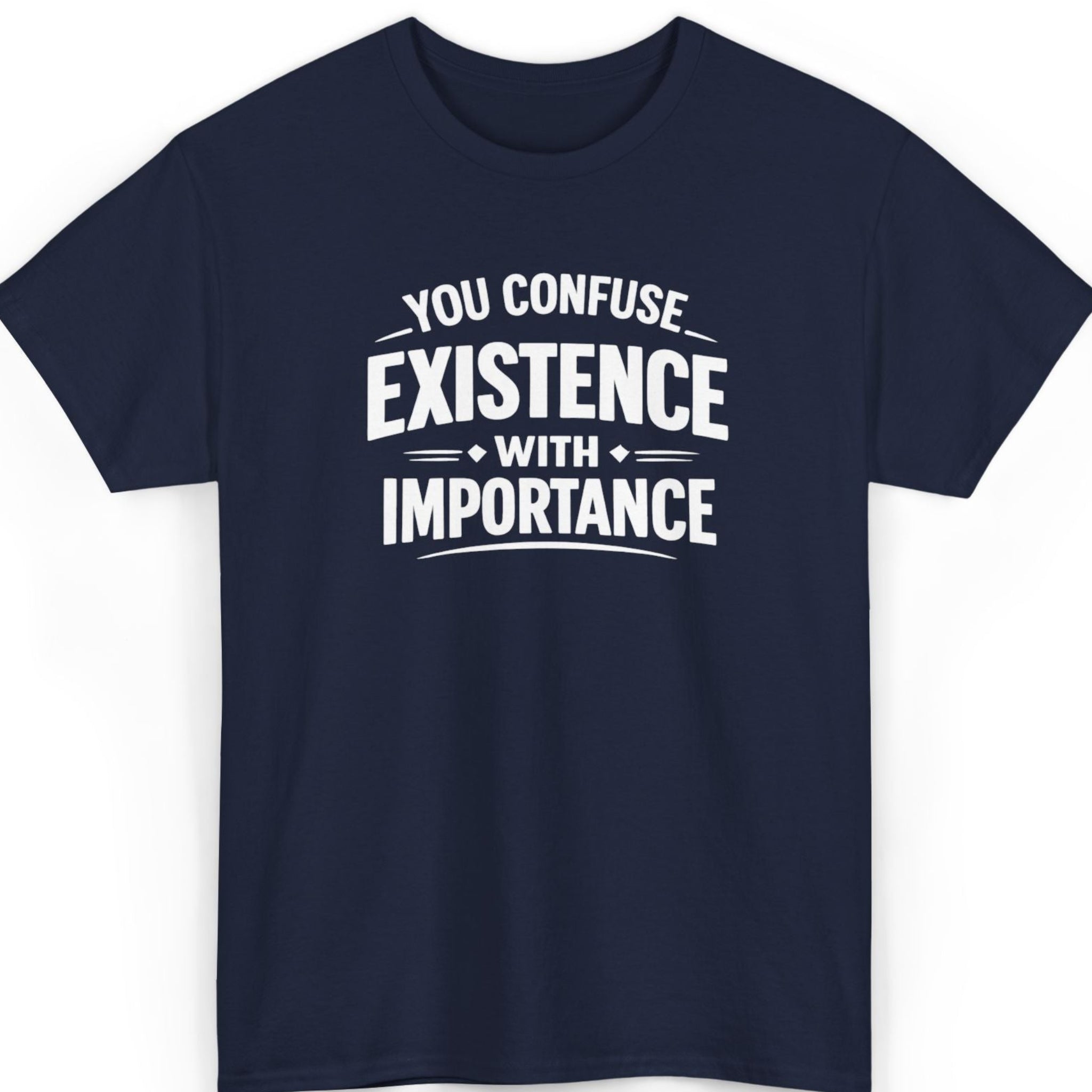 You Confuse Existence With Importance
