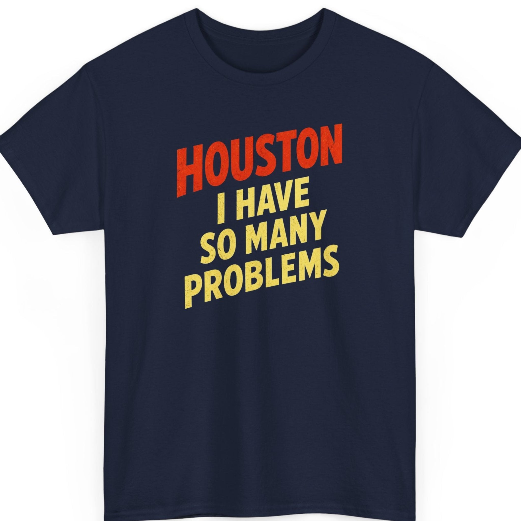Mayhem Haus funny statement shirt on a navy blue tee featuring distressed red and yellow typography reading "Houston I Have So Many Problems."