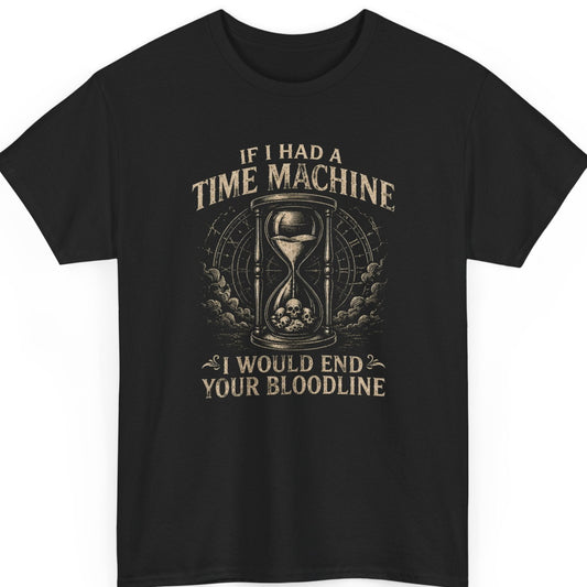 Mayhem Haus dark humor t-shirt on a black shirt featuring a vintage hourglass filled with skulls surrounded by ornate clockwork and the phrase "If I Had A Time Machine I Would End Your Bloodline" in distressed antique typography.