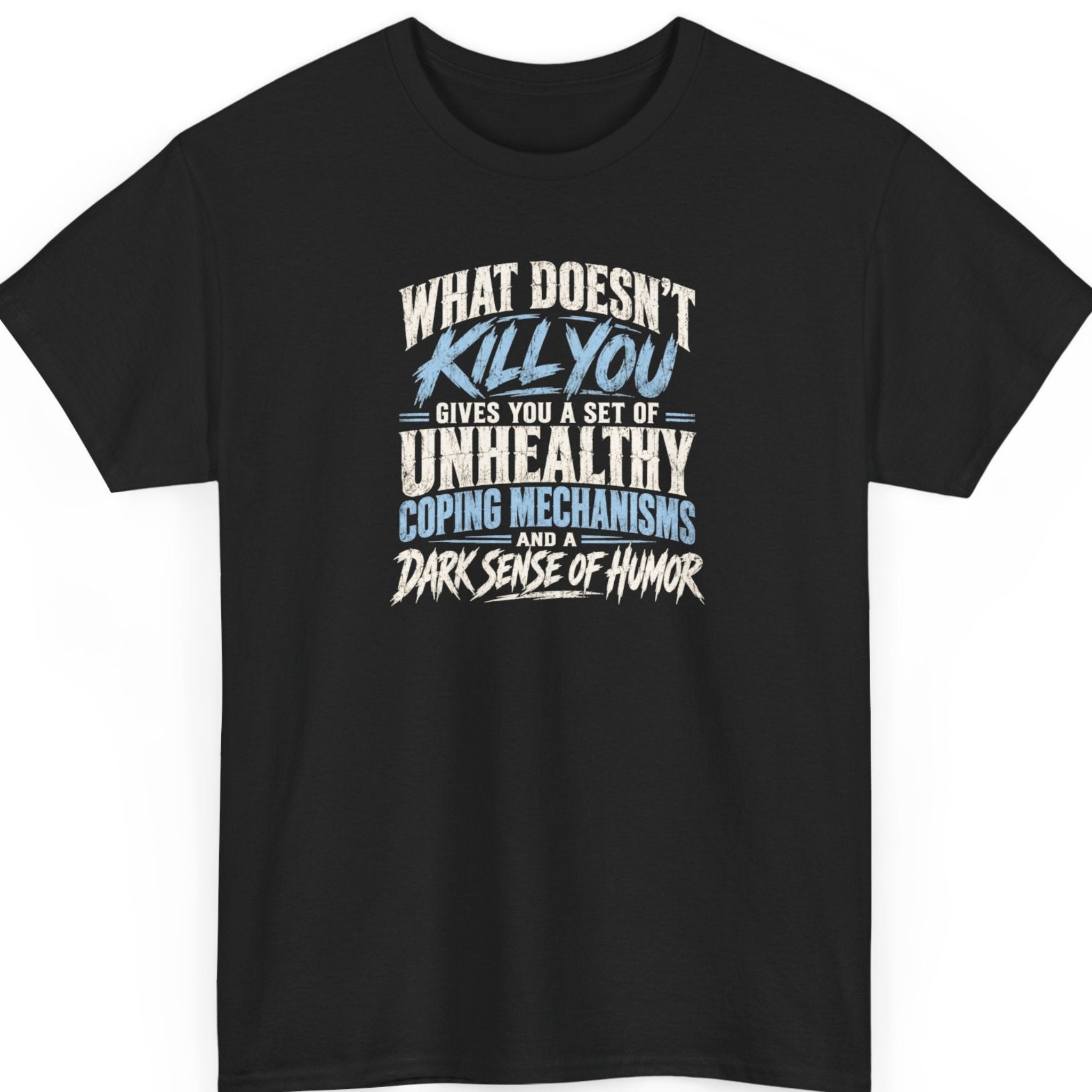 Mayhem Haus “What Doesn't Kill You” black t-shirt featuring the sarcastic quote “What Doesn't Kill You Gives You a Set of Unhealthy Coping Mechanisms and a Dark Sense of Humor” in distressed white and light blue typography.