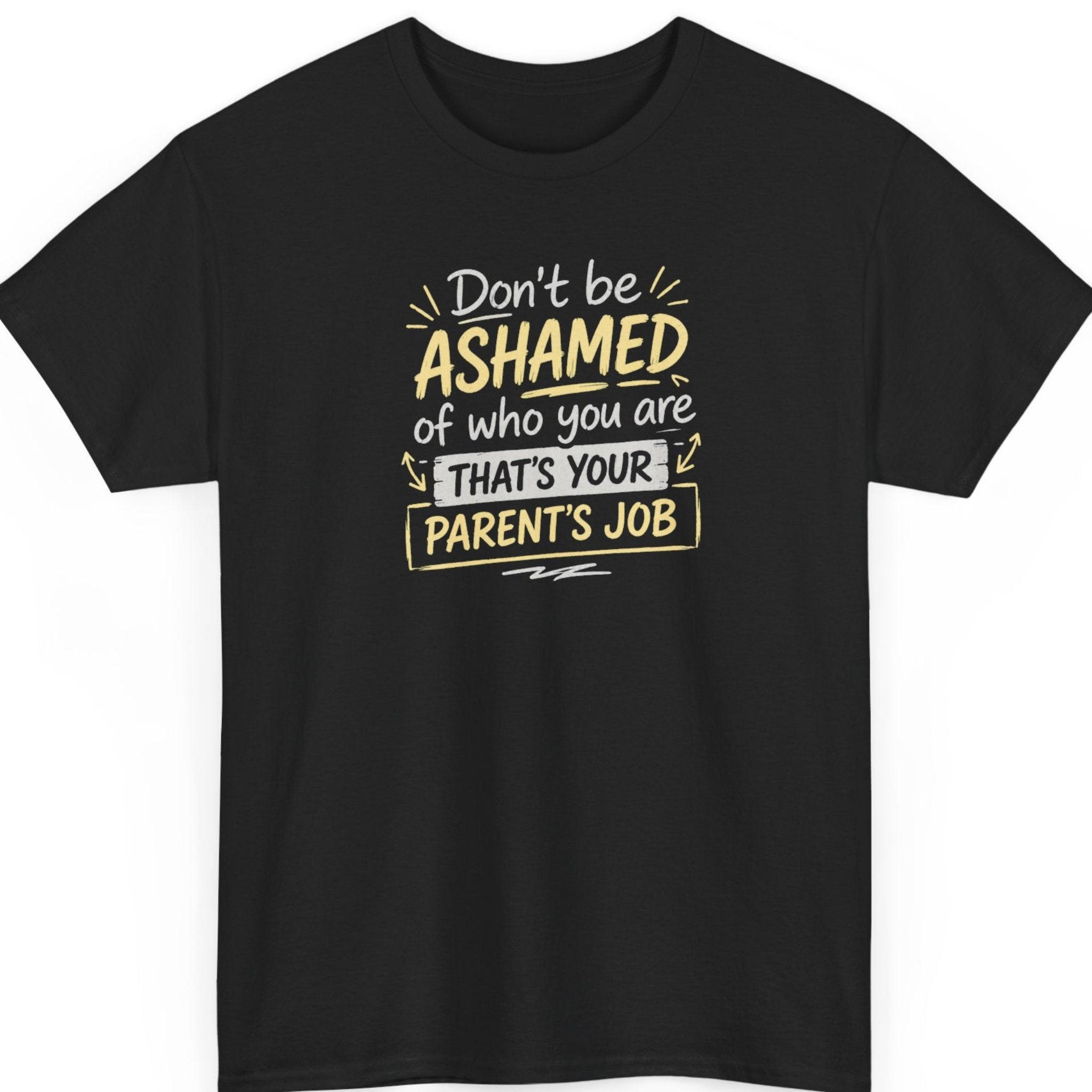 Mayhem Haus "Don't Be Ashamed of Who You Are, That's Your Parent's Job" graphic t-shirt on a black shirt featuring modern hand-lettered white and mustard typography with playful accent lines in a stacked layout.