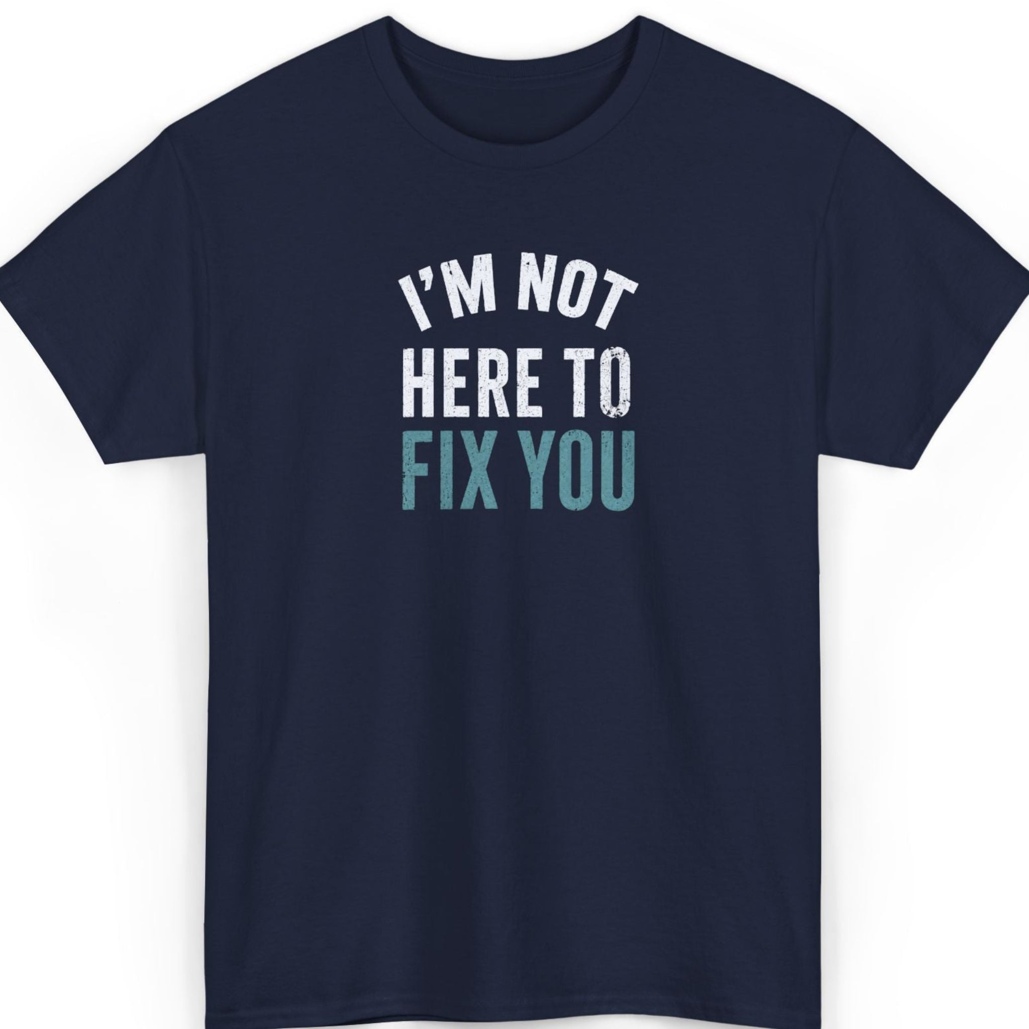 Navy blue t-shirt with text 'I'm not here to fix you' on a white background