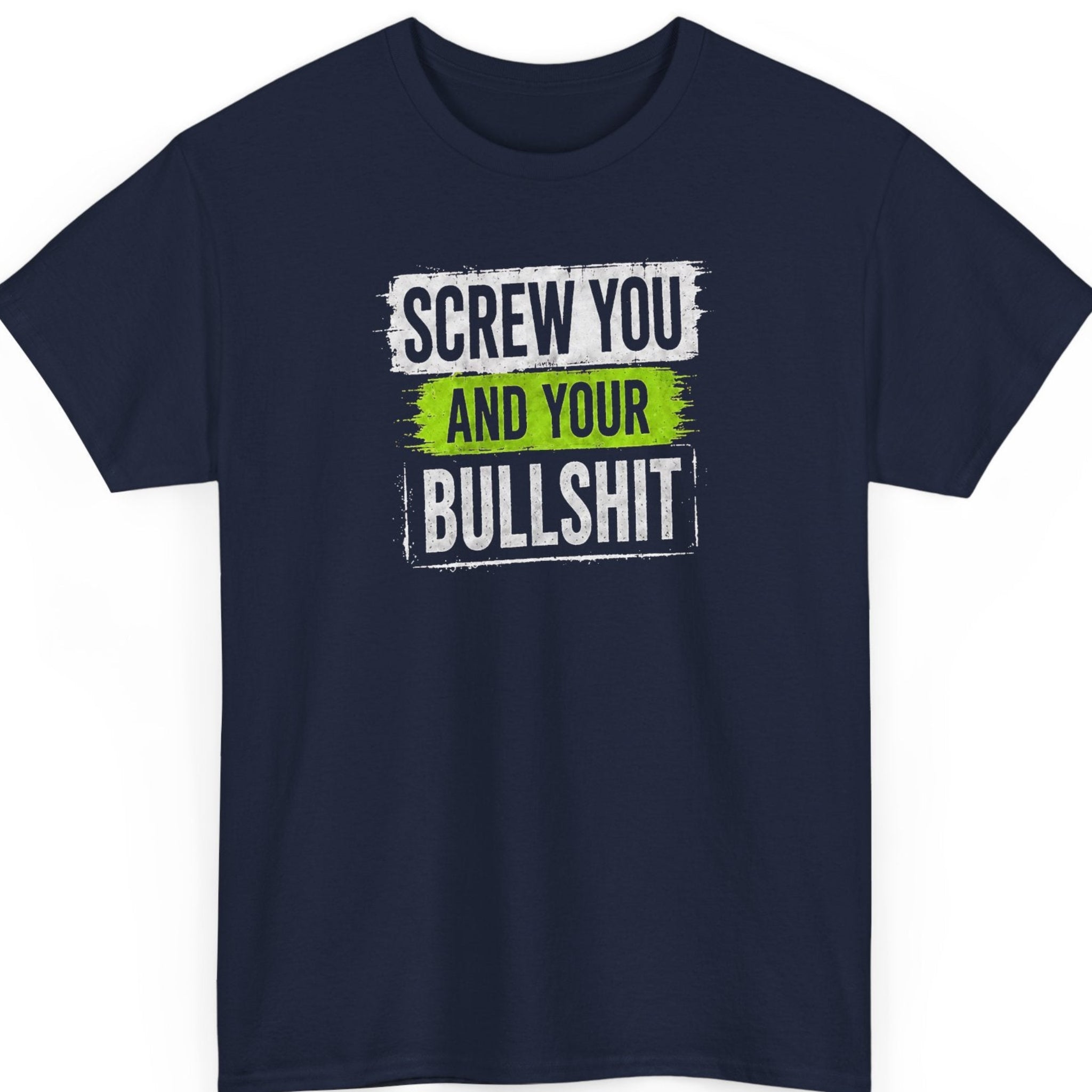 Mayhem Haus attitude shirt on a navy blue t-shirt featuring a distressed typographic design with the phrase “Screw You and Your Bullshit” displayed in bold white lettering with a vibrant green brushstroke effect.