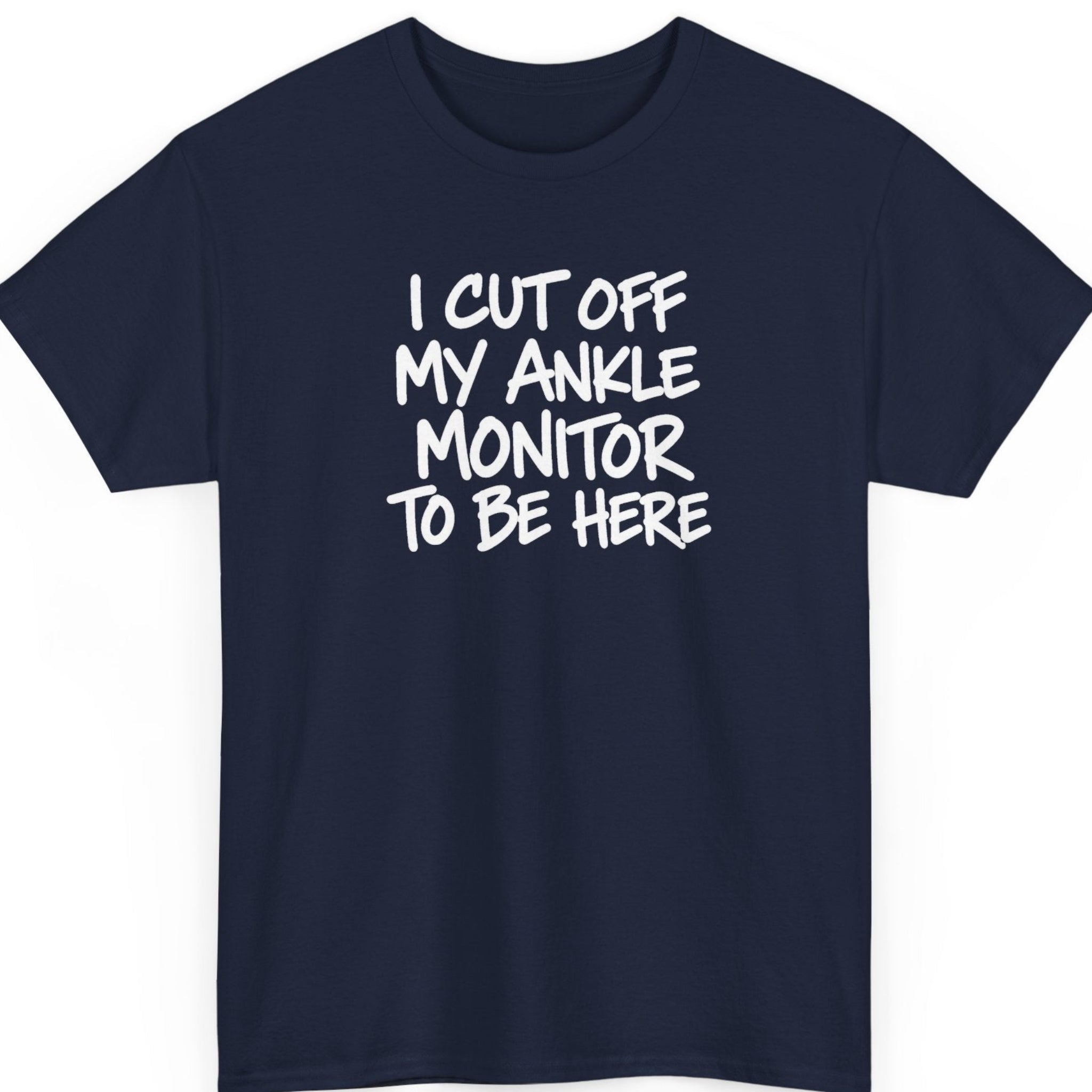 Mayhem Haus “I Cut Off My Ankle Monitor To Be Here” navy blue t-shirt featuring oversized white handwritten brush typography with an imperfect painted texture and a dark humor statement.