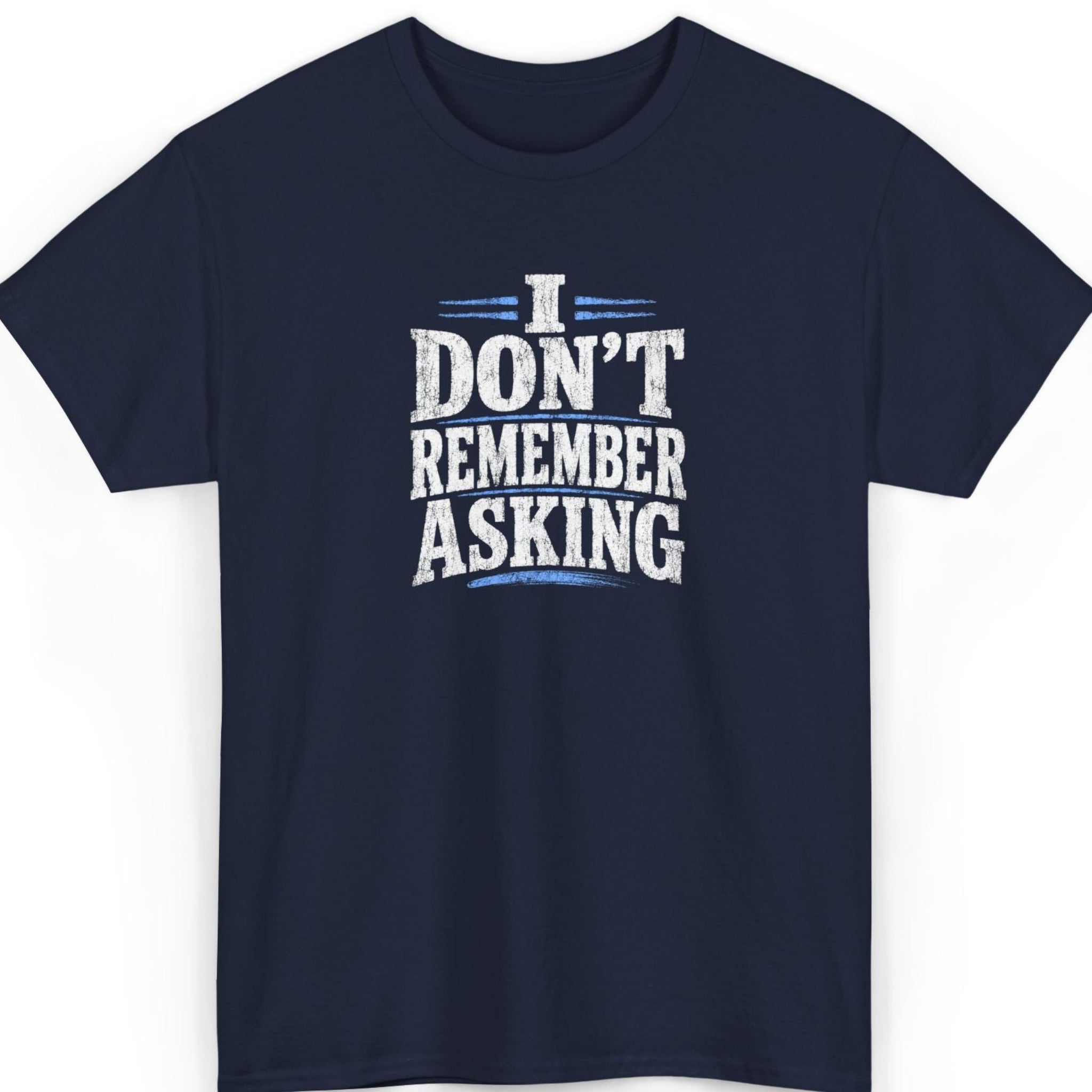 I Don’t Remember Asking T-Shirt