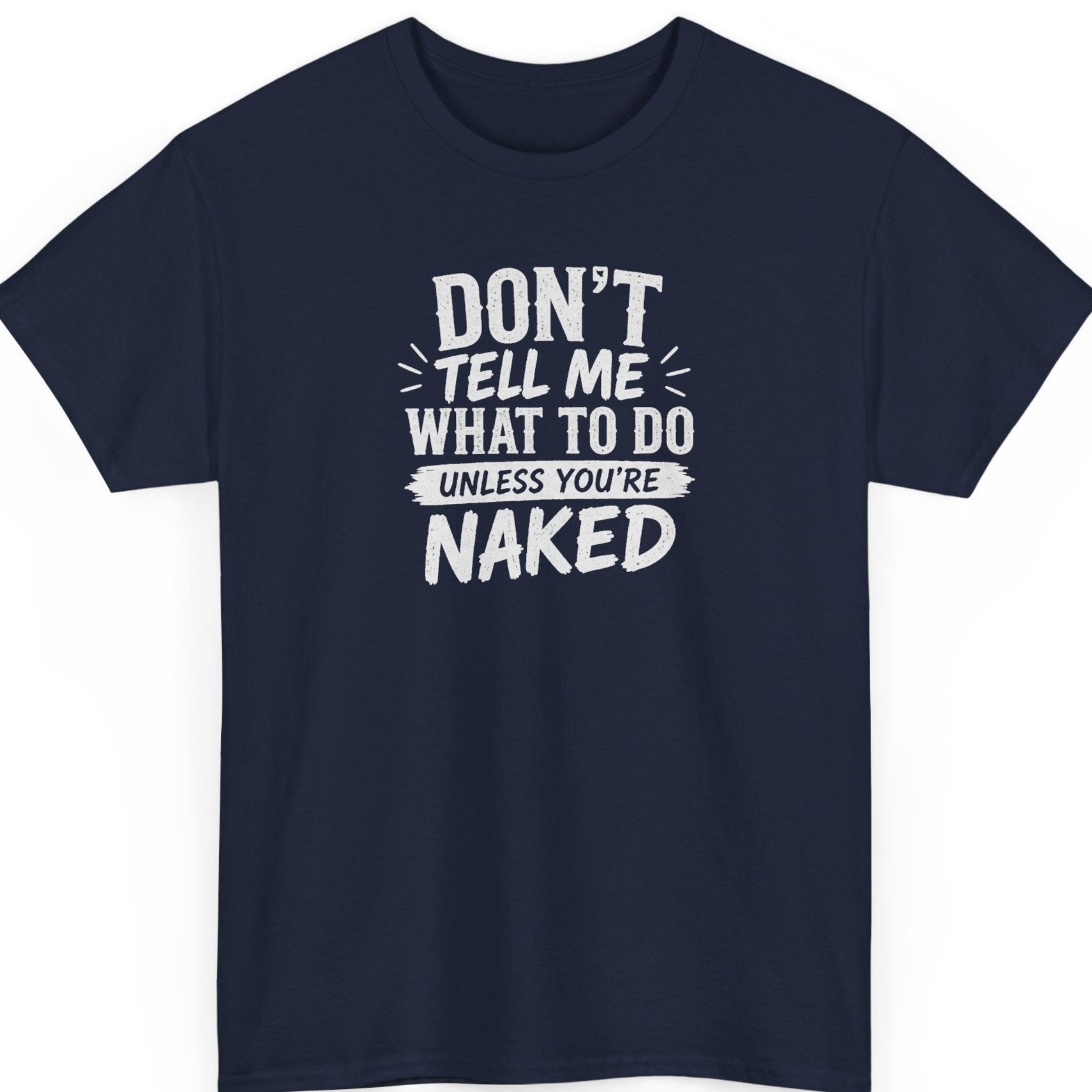 Mayhem Haus sarcastic statement shirt on a navy blue tee featuring distressed white typography that reads "Don't Tell Me What To Do Unless You're Naked" in a bold stacked design.