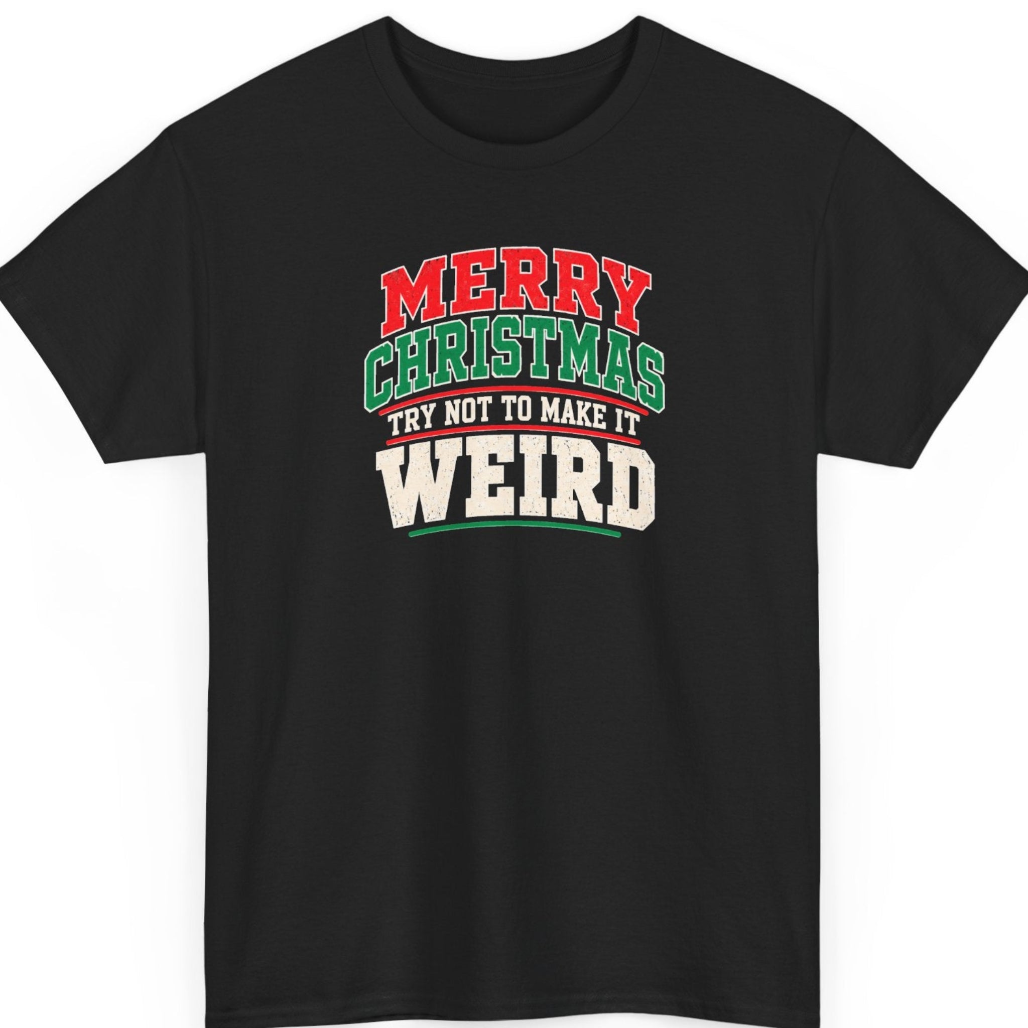 Mayhem Haus “Merry Christmas Try Not to Make It Weird” black t-shirt featuring bold distressed collegiate-style typography in red, green, and cream-white, with arched lettering and decorative underlines creating a sarcastic Christmas statement design.