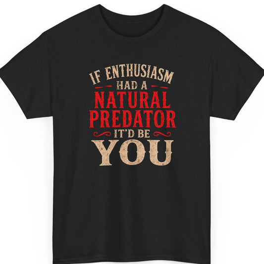 mayhem haus If Enthusiasm Had a Natural Predator It'd Be You funny sarcastic graphic t-shirt featuring bold distressed vintage typography on black