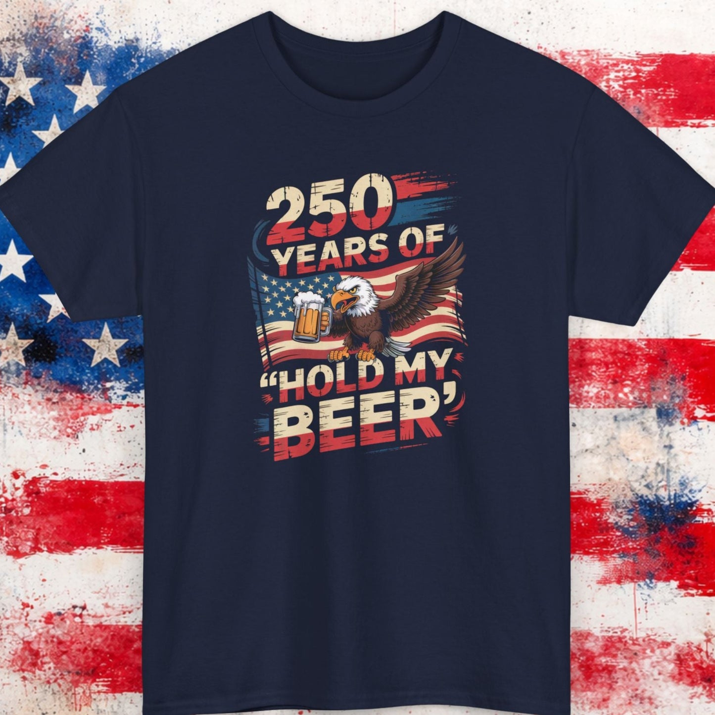 Navy blue t-shirt with '250 Years of Hold My Beer' design on a distressed American flag background