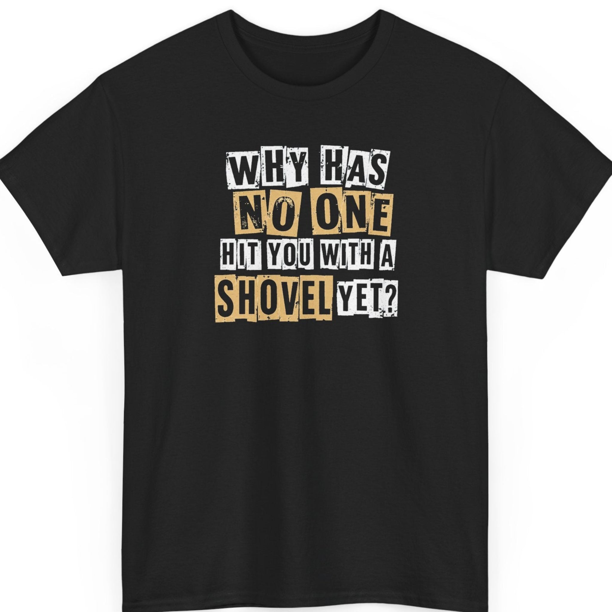 Mayhem Haus “Why Has No One Hit You With a Shovel Yet?” black t-shirt featuring bold distressed white and tan block typography in a sarcastic grunge-style design.