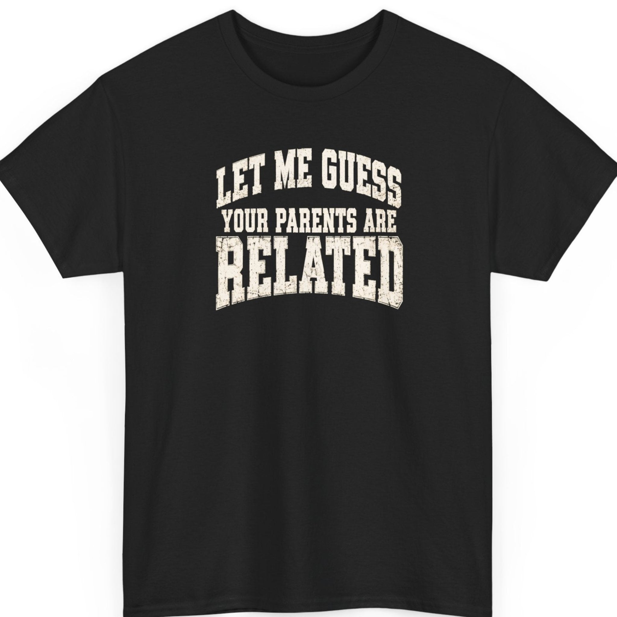 Mayhem Haus “Let Me Guess Your Parents Are Related” black t-shirt featuring bold distressed cream varsity-style typography in a sarcastic insult design.