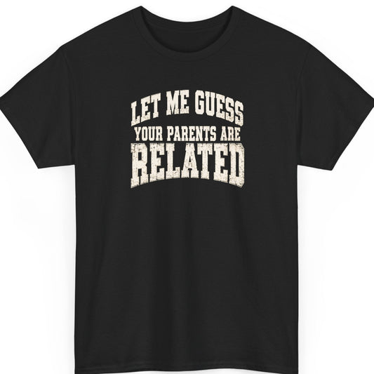 Mayhem Haus “Let Me Guess Your Parents Are Related” black t-shirt featuring bold distressed cream varsity-style typography in a sarcastic insult design.