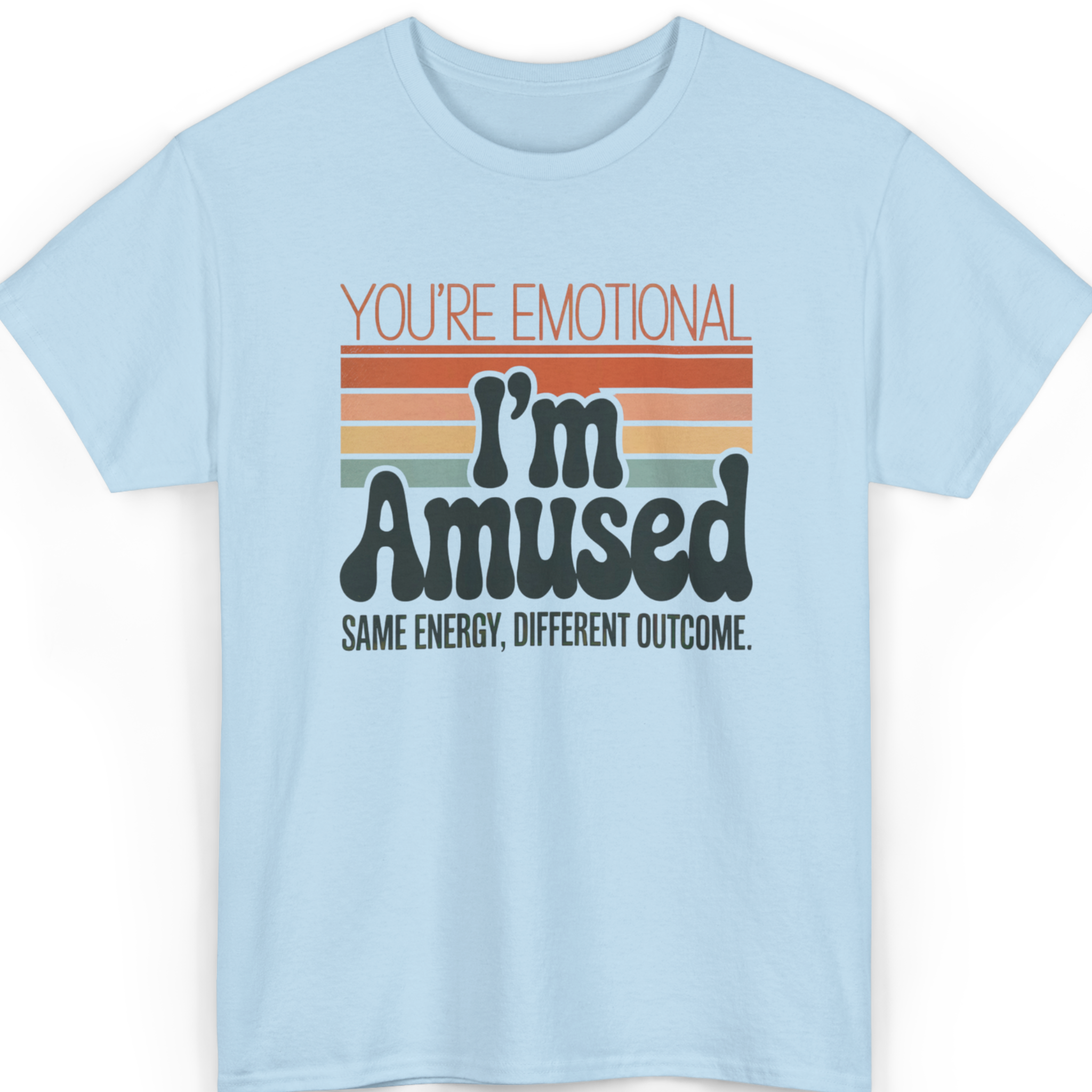You’re Emotional, I’m Amused T-Shirt
