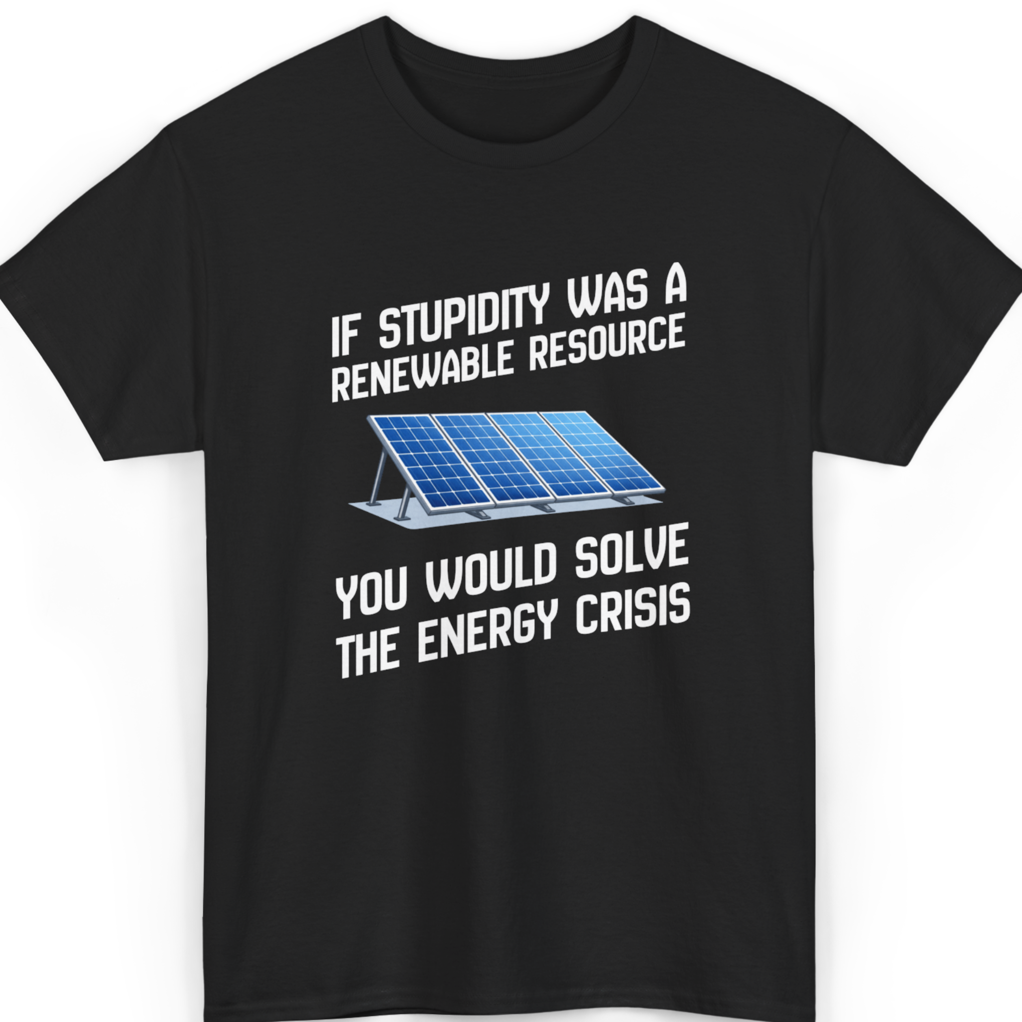 Mayhem Haus If Stupidity Were Renewable, You’d Solve the Energy Crisis T-Shirt