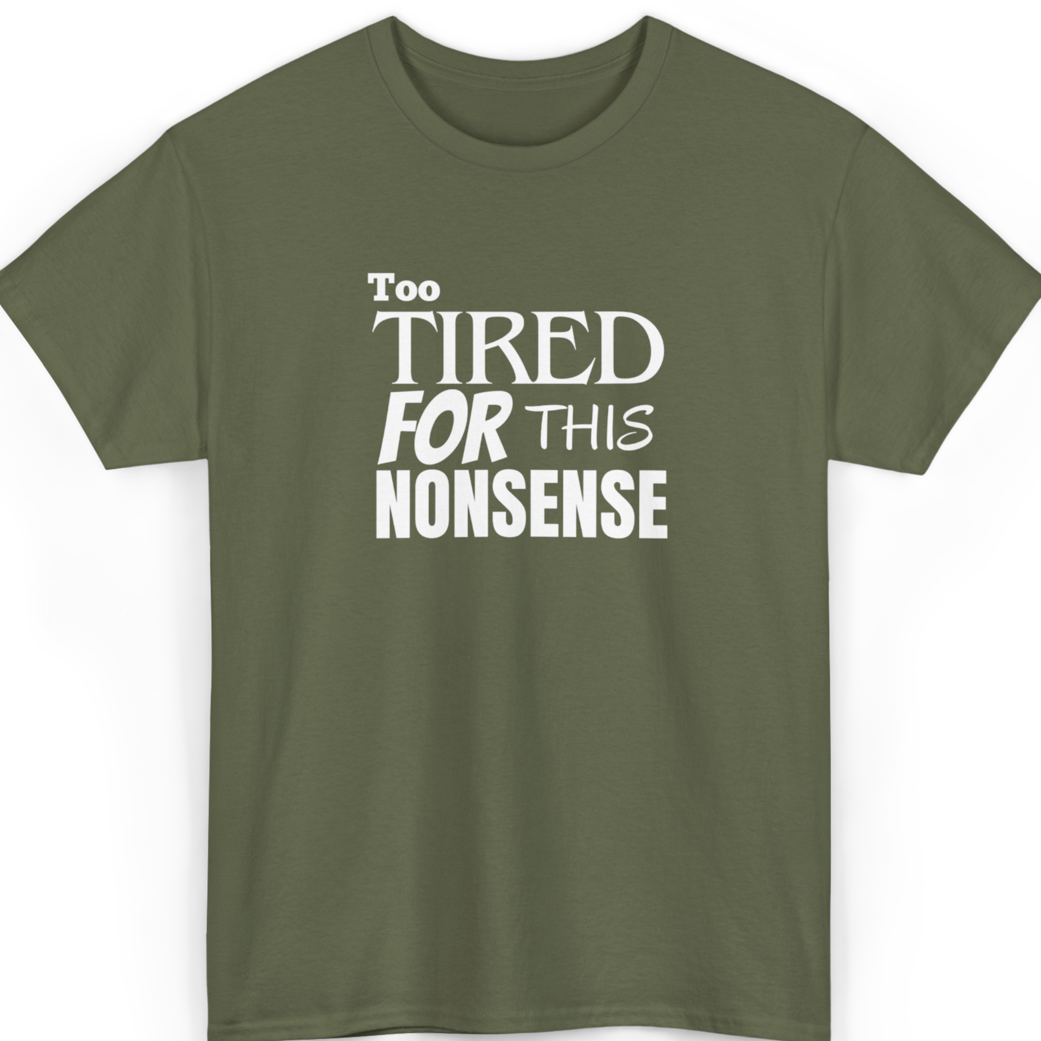 Military Green t-shirt with white text 'Too Tired For This Nonsense' on a white background