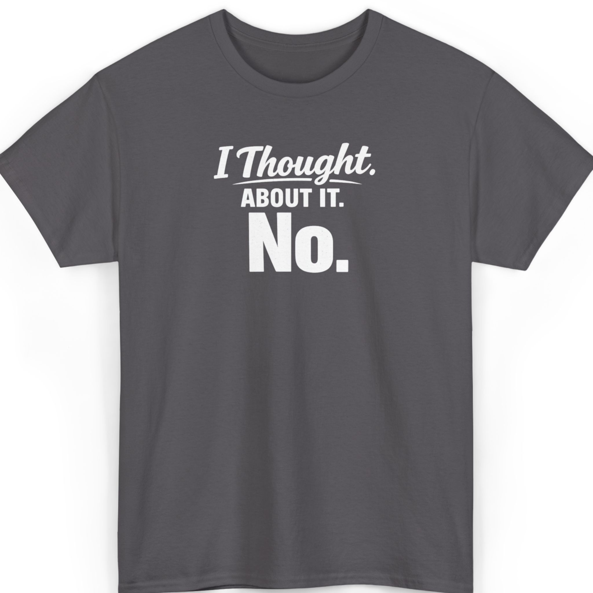 I Thought About It. No. T-Shirt