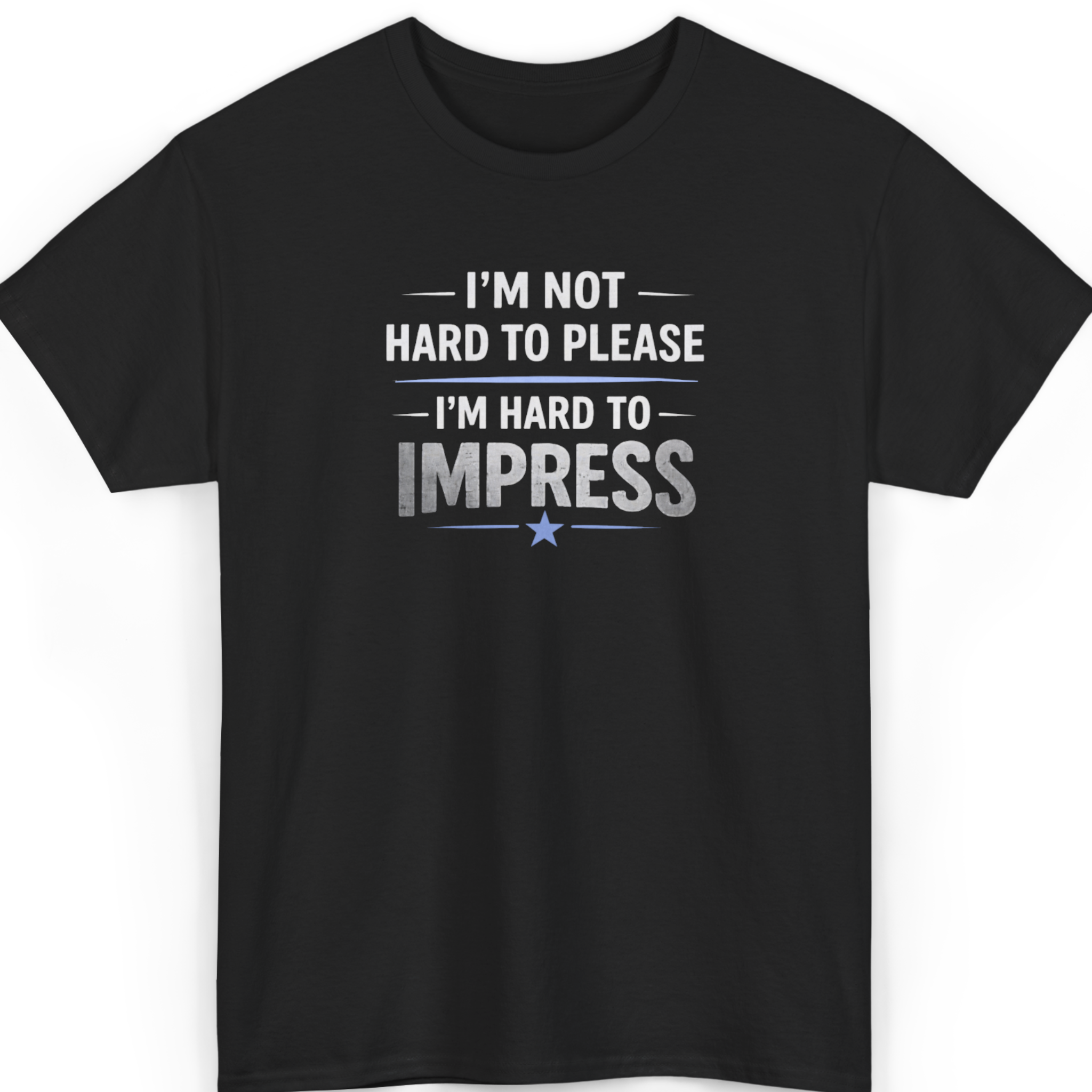 I’m Not Hard to Please I’m Hard to Impress T-Shirt