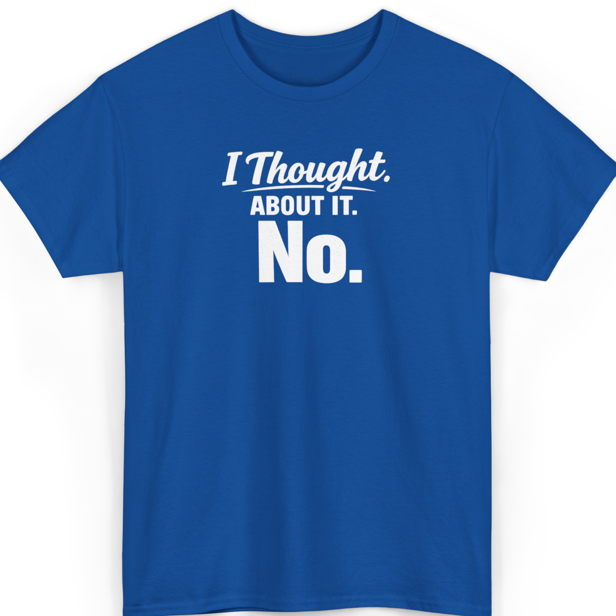 I Thought About It. No. T-Shirt