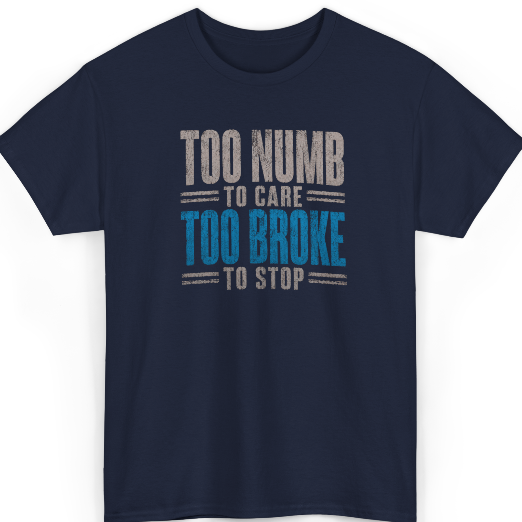 Navy blue t-shirt with text 'Too Numb to Care, Too Broke to Stop' on a white background