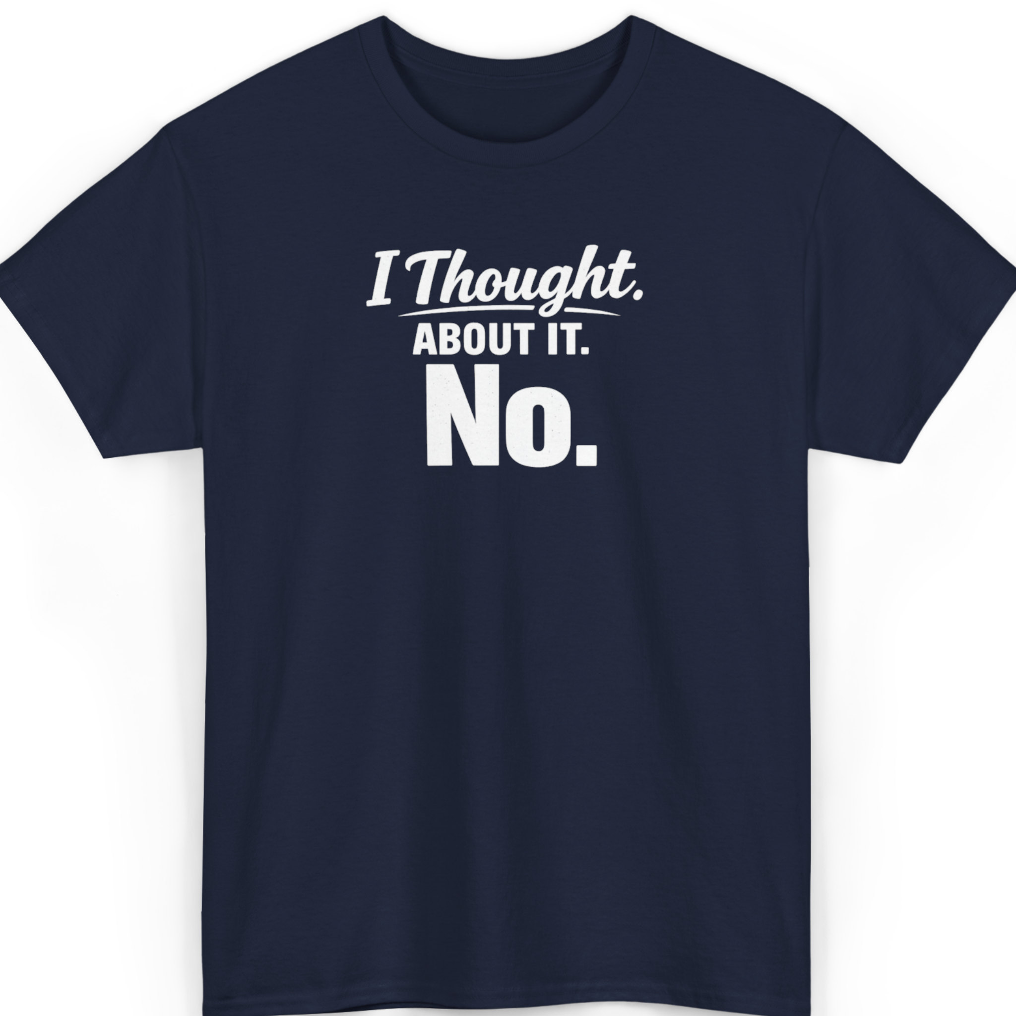 I Thought About It. No. T-Shirt