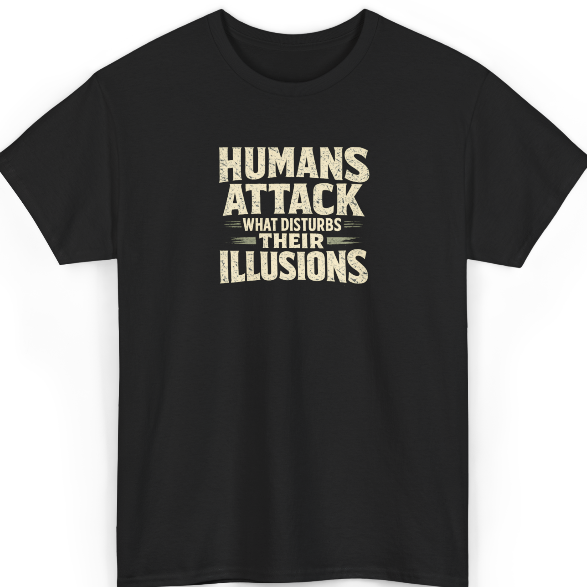 Humans Attack What Disturbs Their Illusions T-Shirt