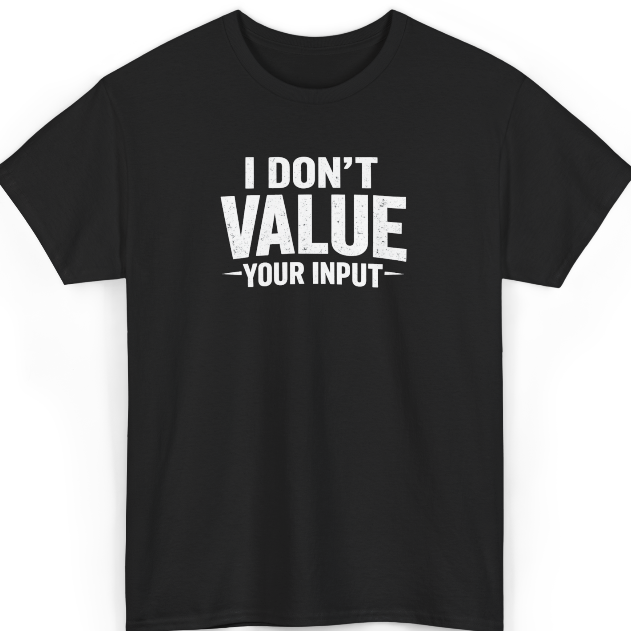 I Don't Value Your Input T-Shirt