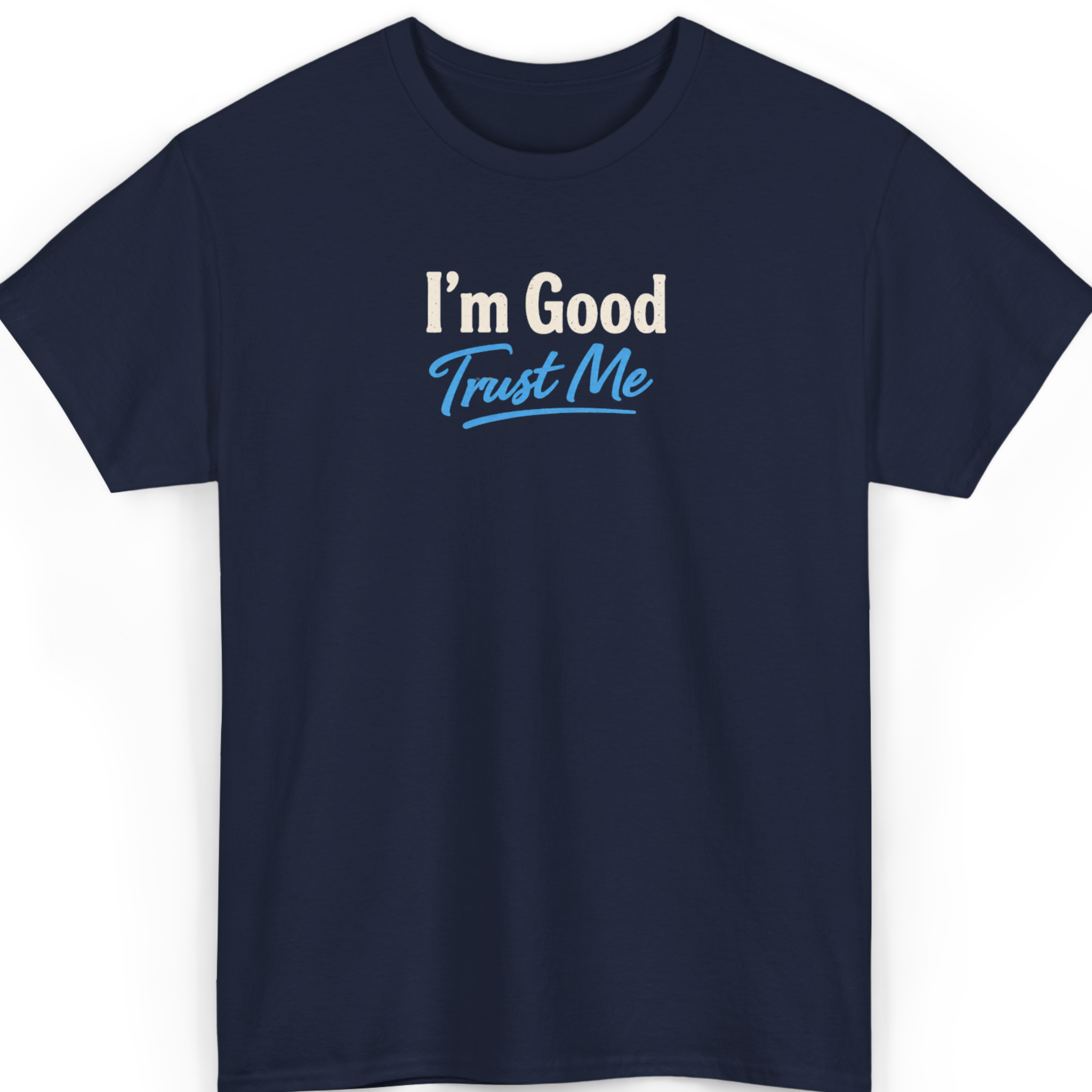I'm Good. Trust Me. T-Shirt