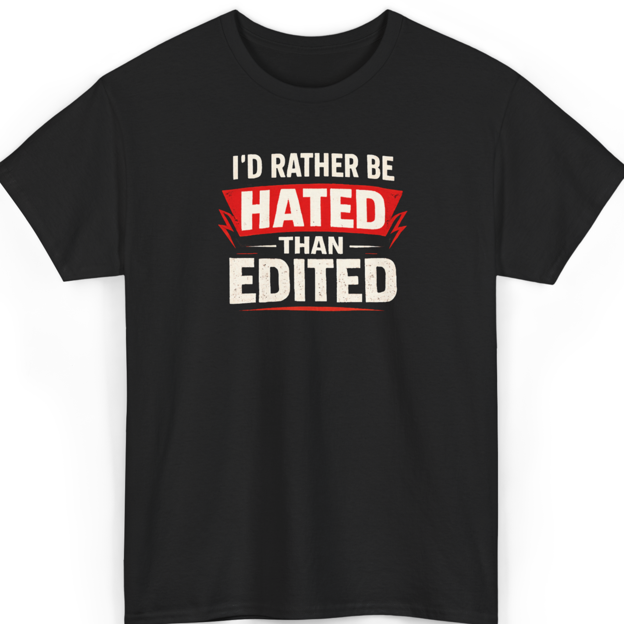 I'd Rather Be Hated Than Edited T‑Shirt