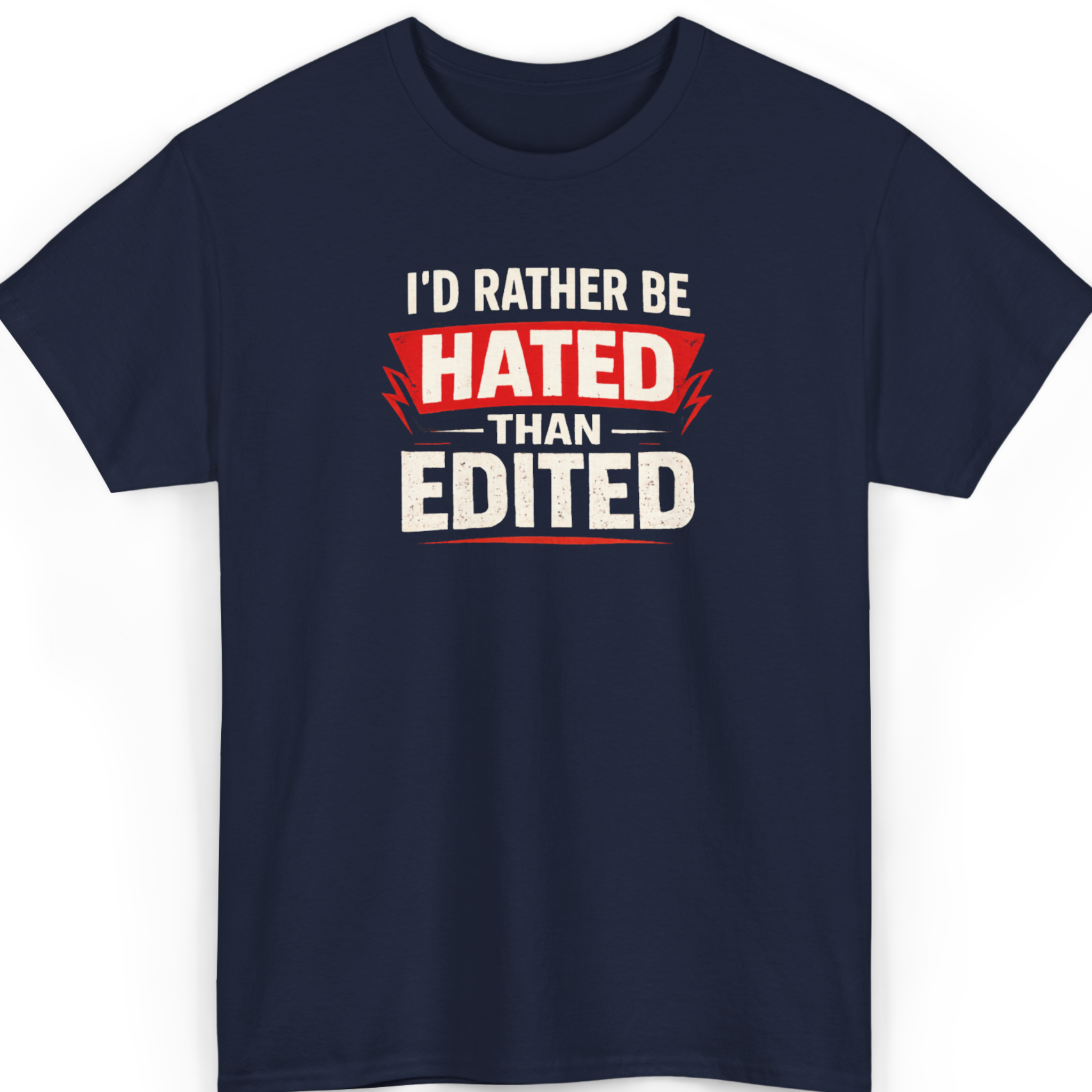I'd Rather Be Hated Than Edited T‑Shirt