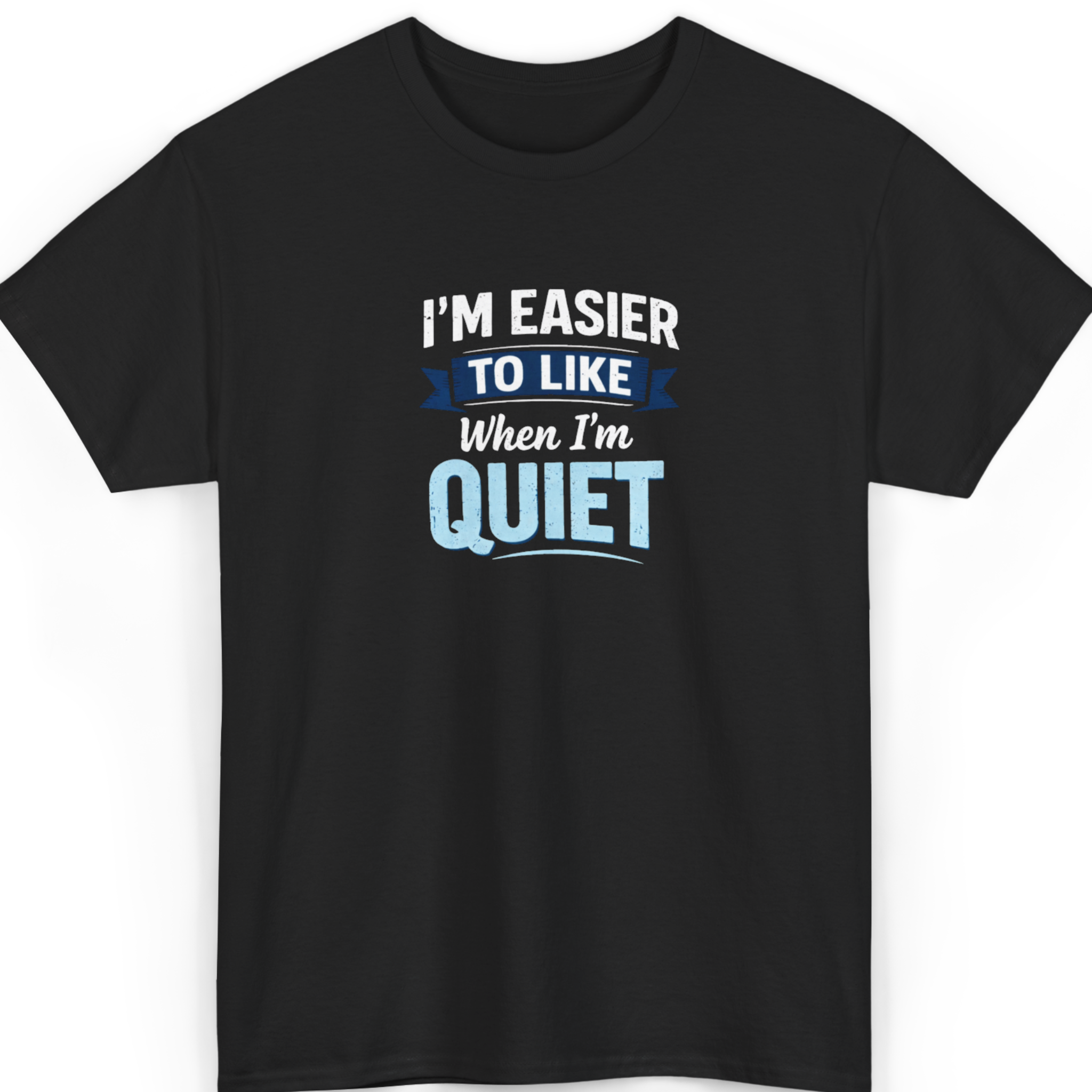 I’m Easier to Like When I’m Quiet T-Shirt