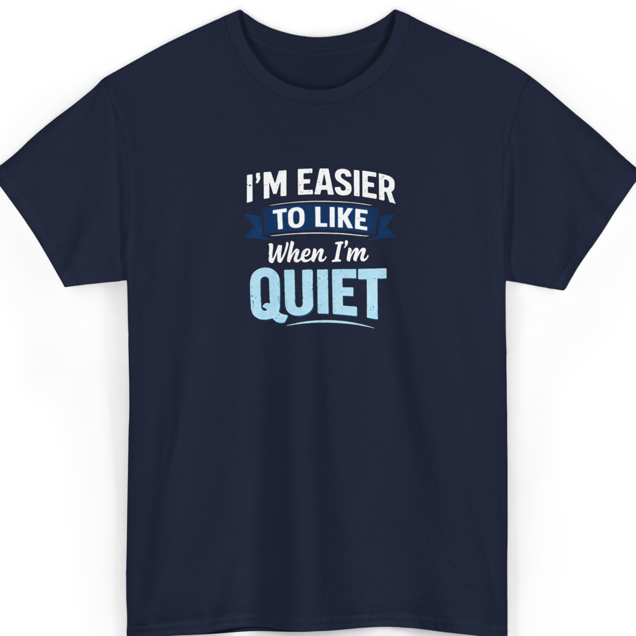 I’m Easier to Like When I’m Quiet T-Shirt
