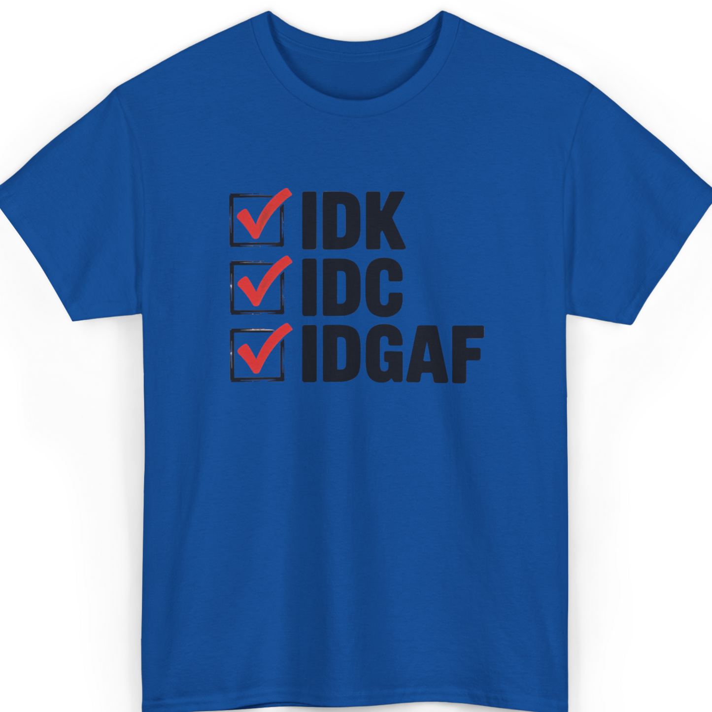 IDK IDC IDGAF T-Shirt
