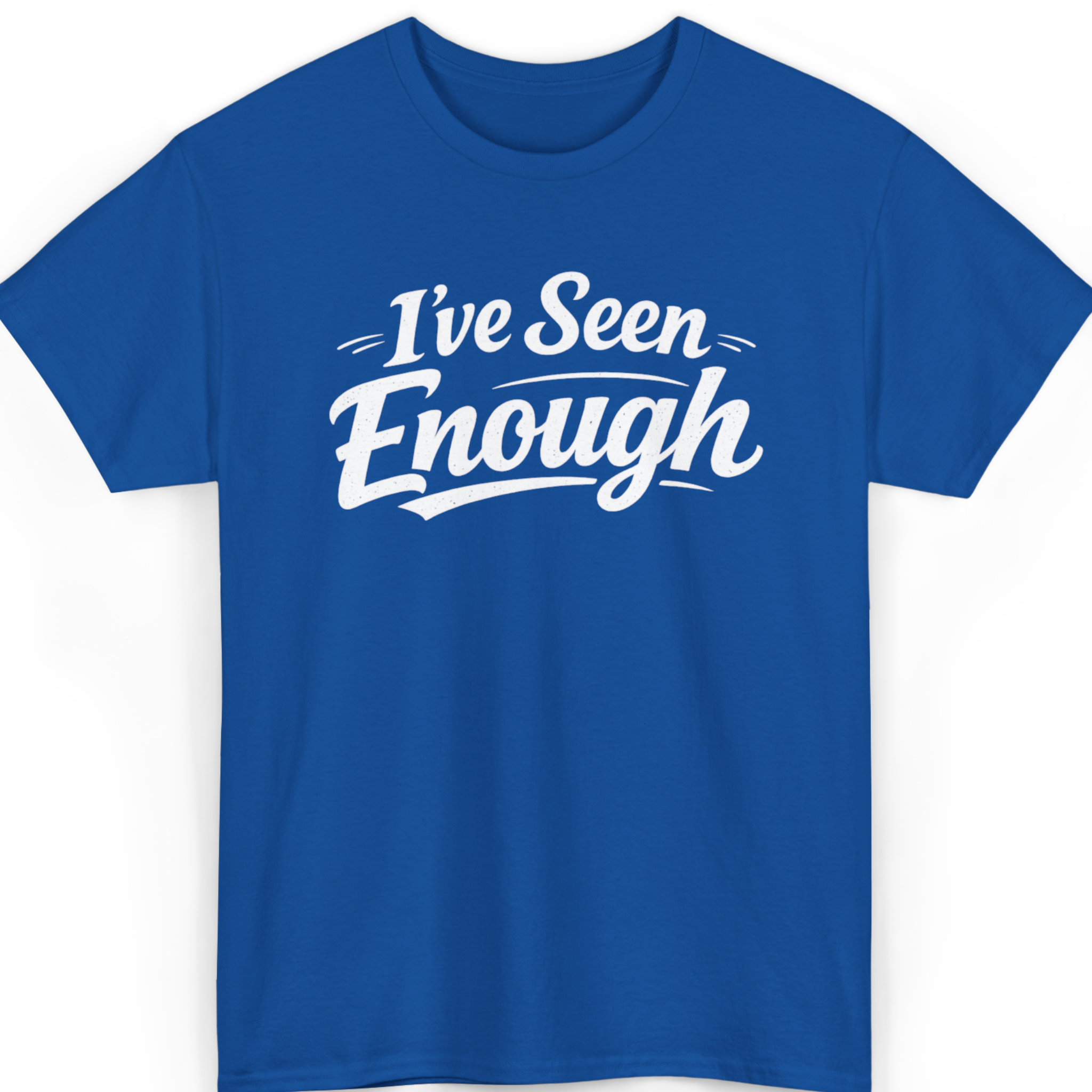 I've Seen Enough T-Shirt