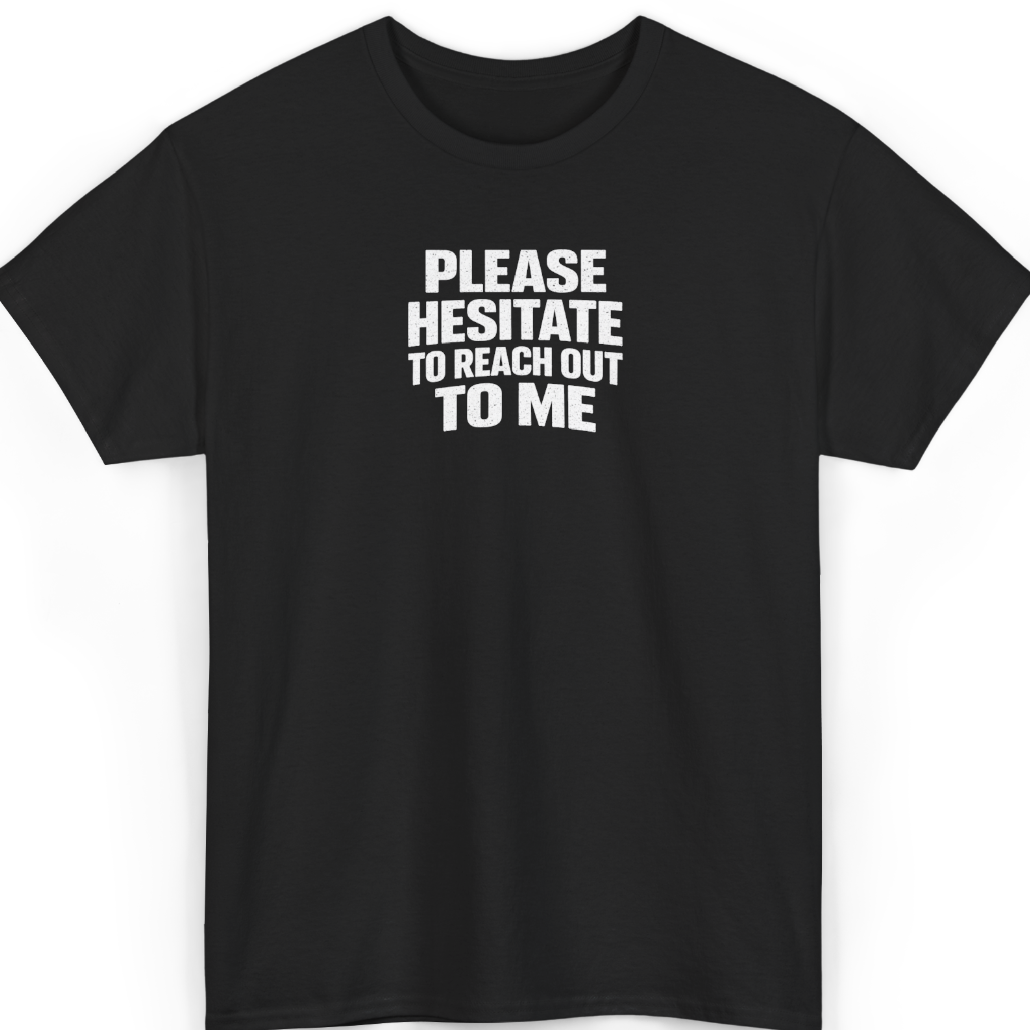 Please Hesitate To Reach Out To Me T-Shirt