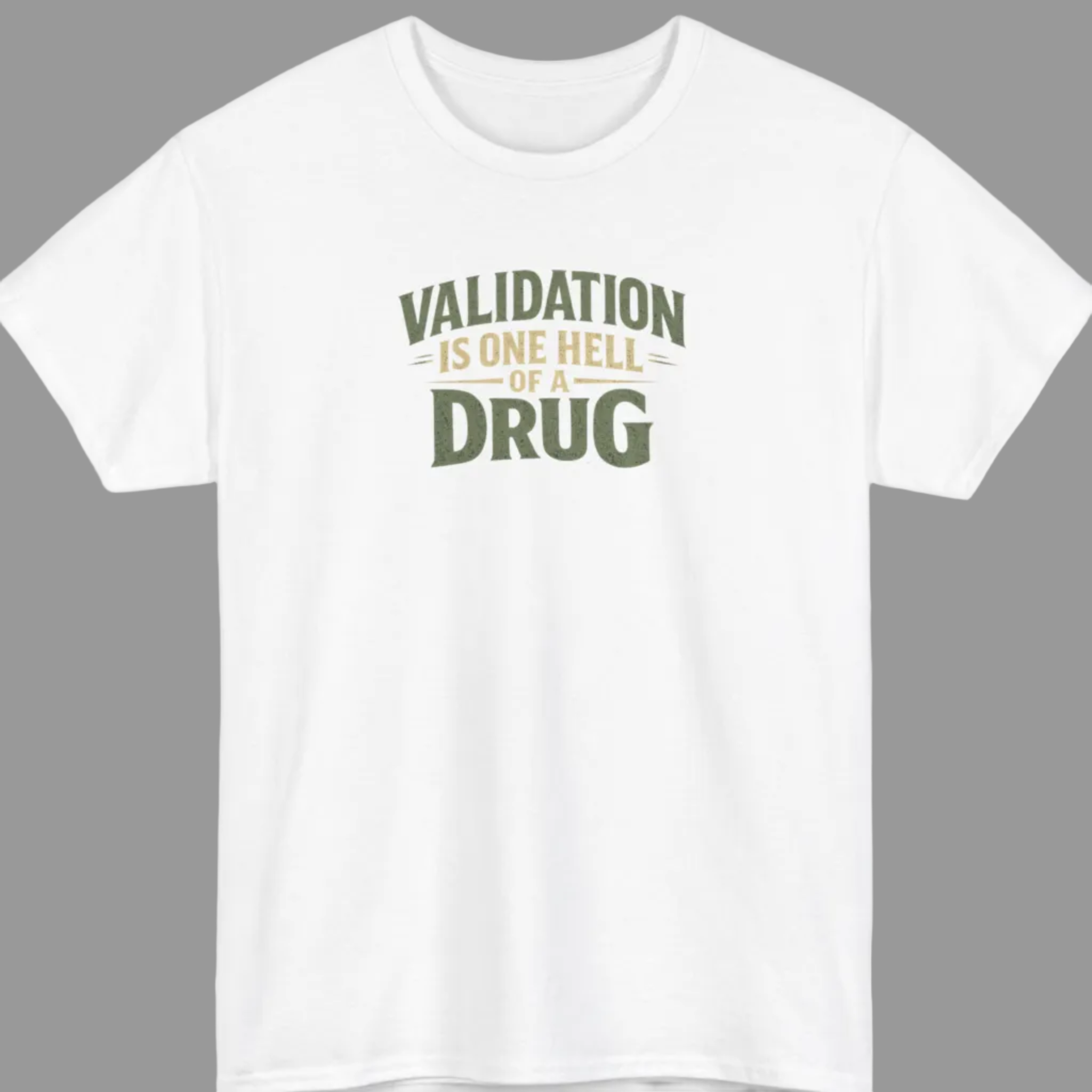 Validation Is One Hell Of A Drug T-Shirt