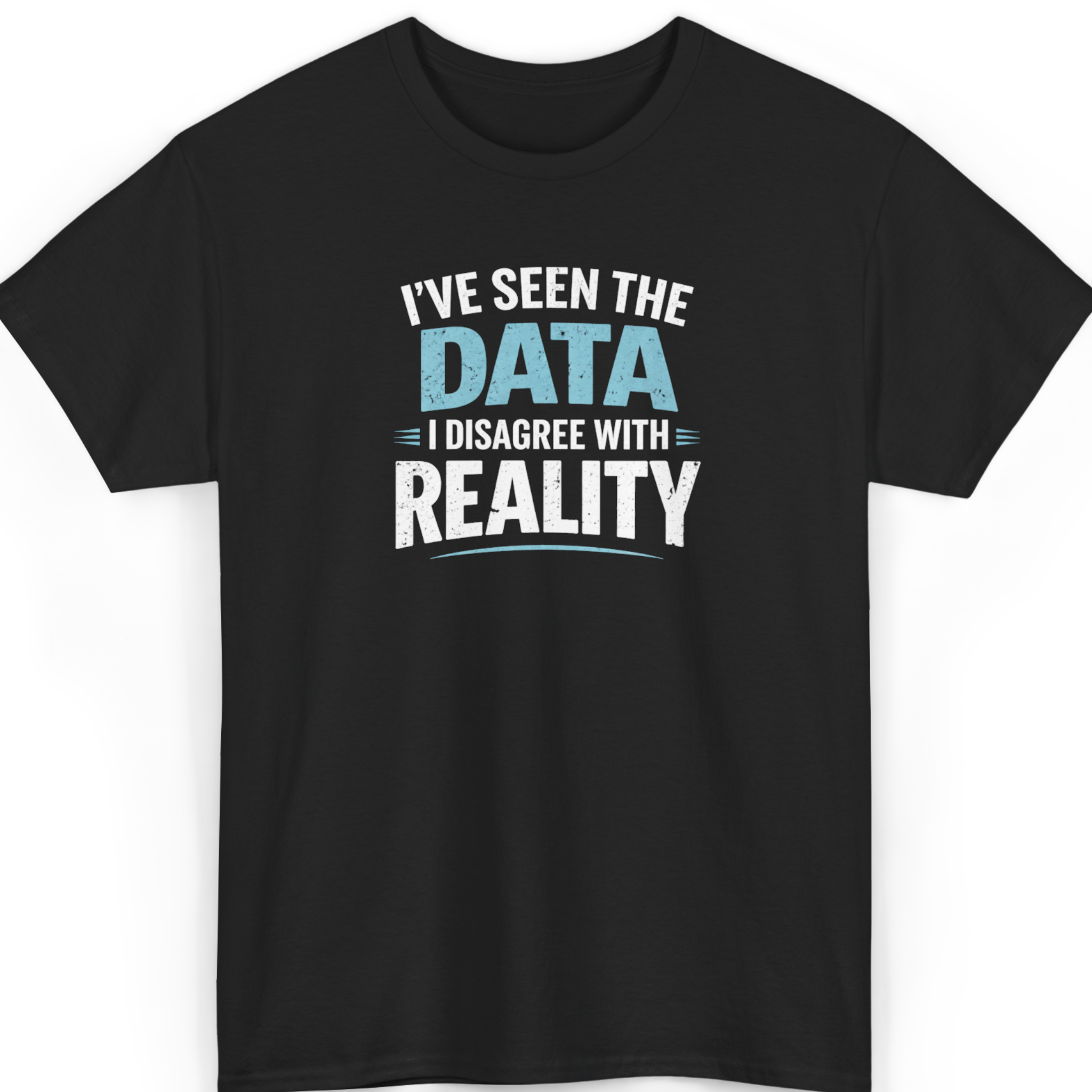 Black t-shirt with text 'I've seen the data, I disagree with reality' on a white background