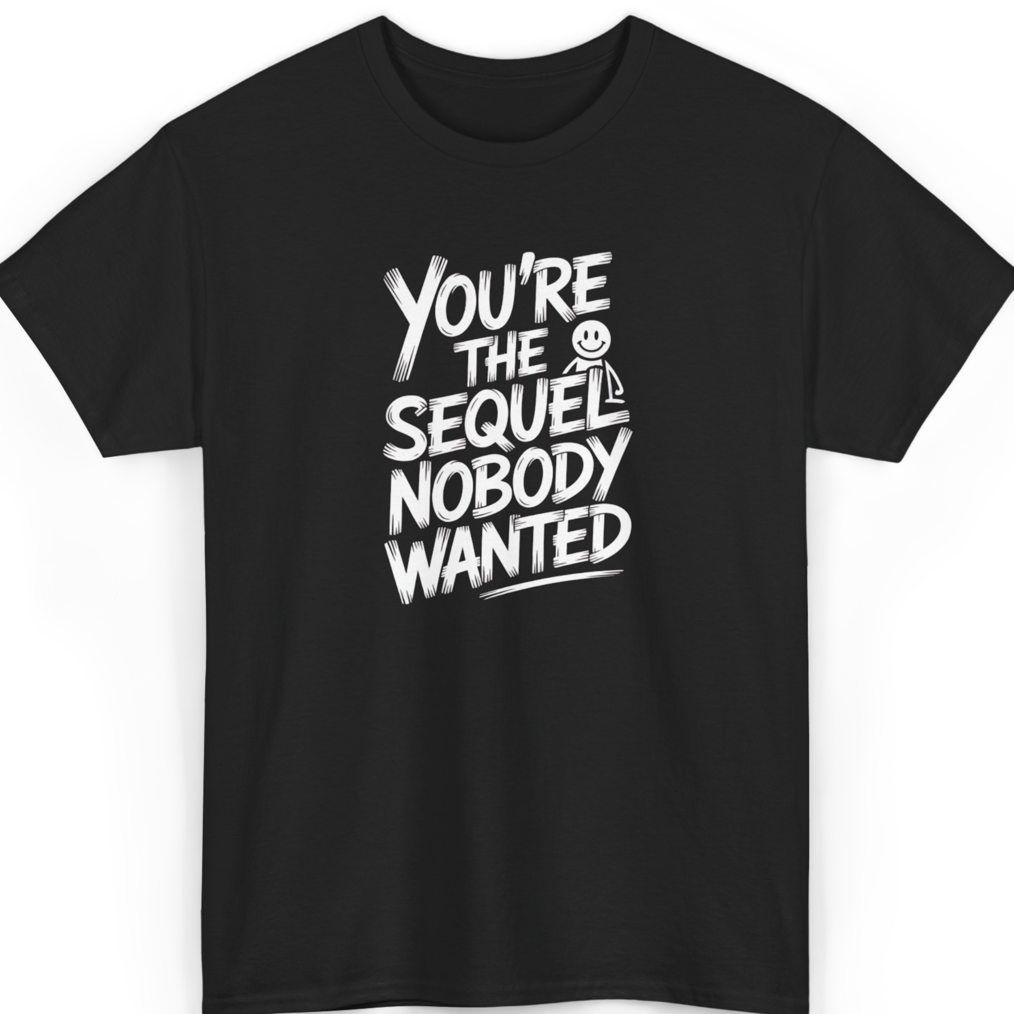 You’re the Sequel Nobody Wanted T-Shirt