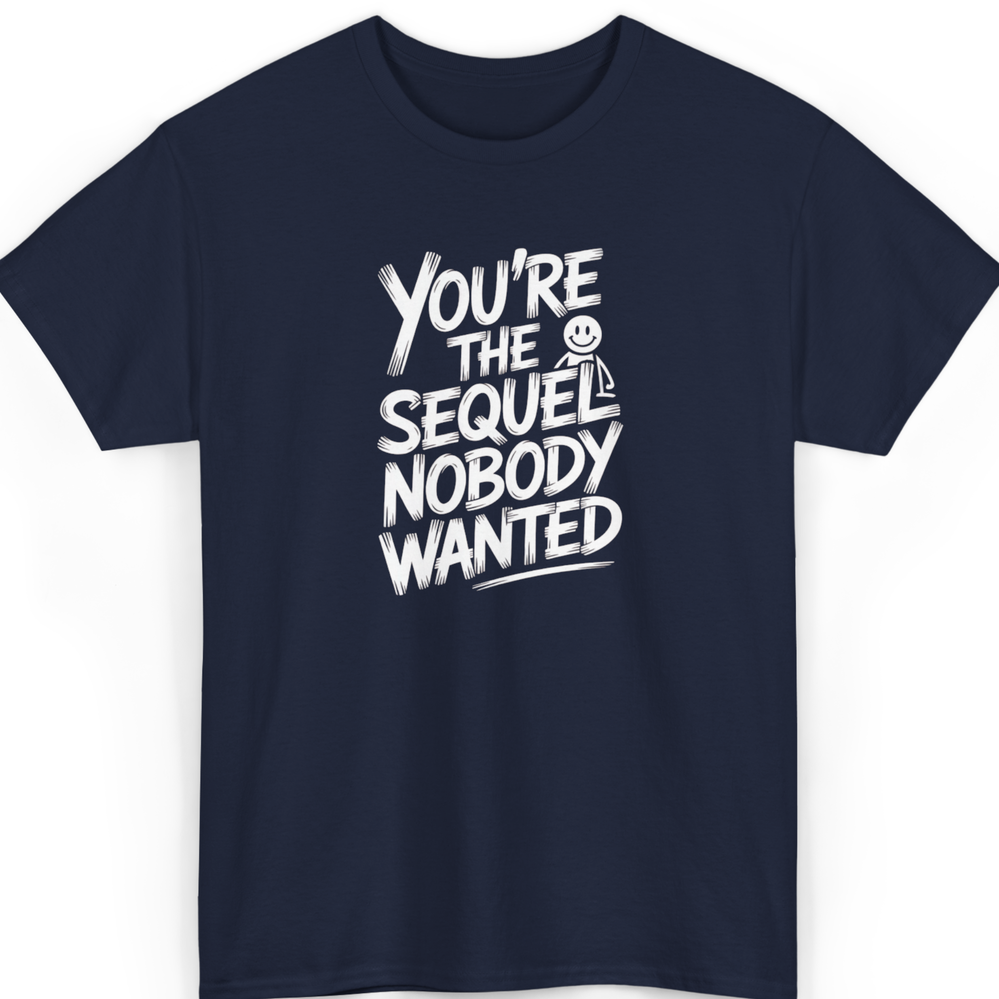 You’re the Sequel Nobody Wanted T-Shirt