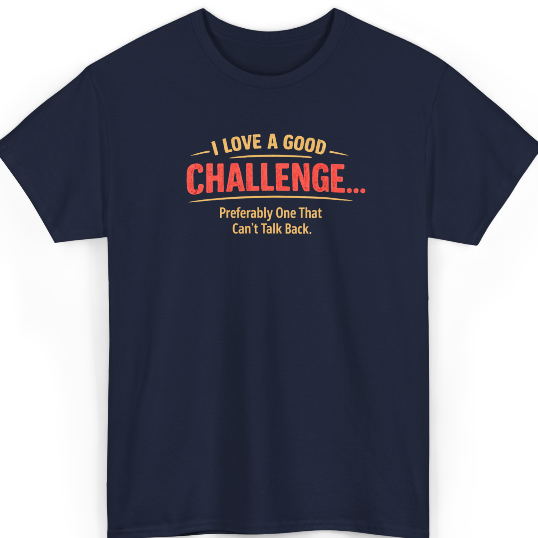 I Love a Good Challenge… Preferably One That Can’t Talk Back T-Shirt