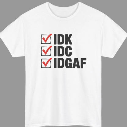 IDK IDC IDGAF T-Shirt